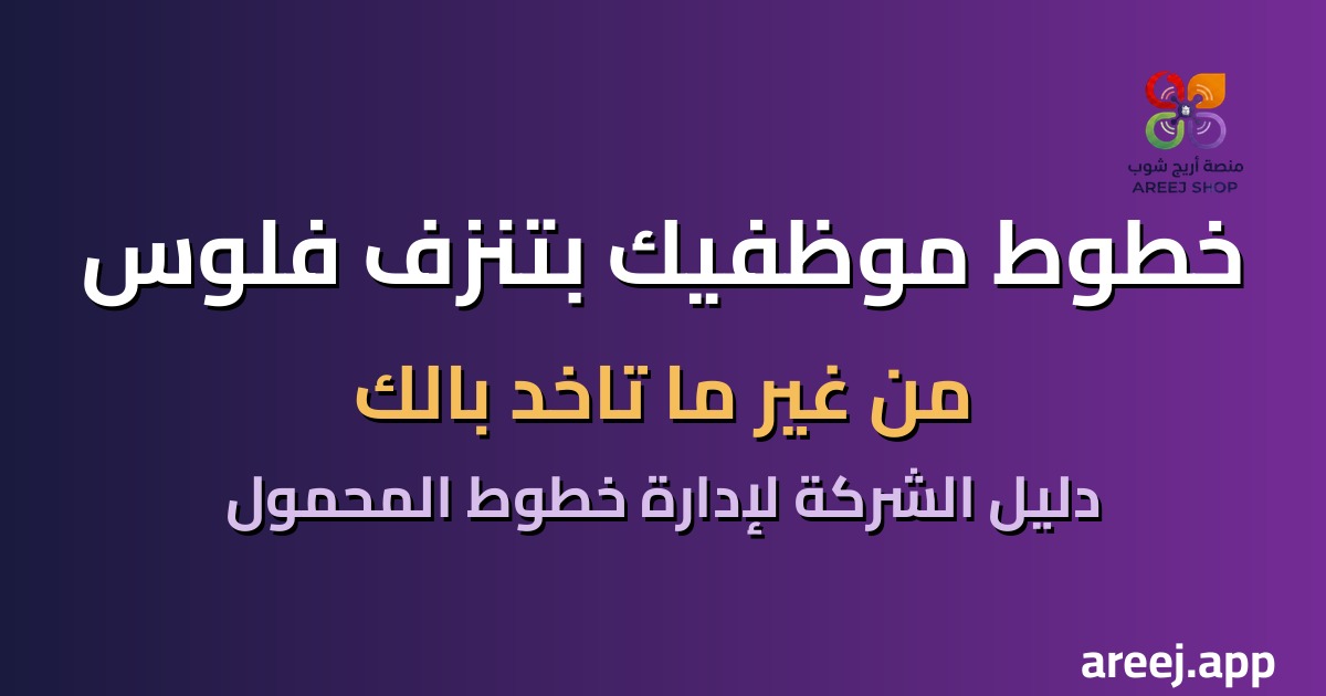 خطوط موظفيك بتنزف فلوس من غير ما تاخد بالك: دليل الشركة لإدارة خطوط المحمول