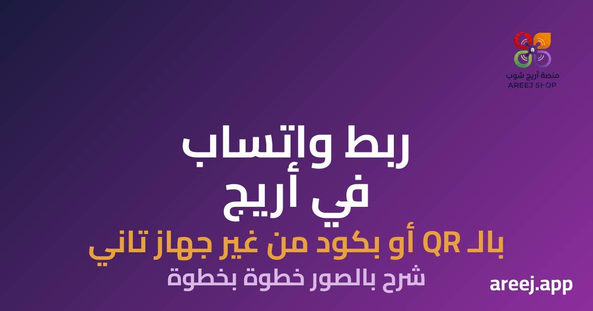 إزاي تربط واتساب في أريج: بالـ QR أو بكود من غير جهاز تاني